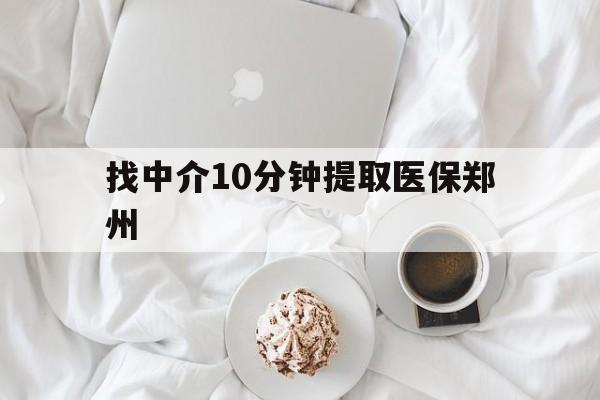 浮梁最新找中介10分钟提取医保郑州方法分析(最方便真实的浮梁找中介10分钟提取医保郑州能报销吗方法)